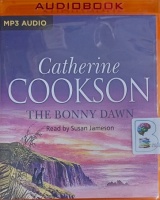 The Bonny Dawn written by Catherine Cookson performed by Susan Jameson on MP3 CD (Unabridged)